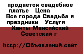 продается свадебное платье › Цена ­ 4 500 - Все города Свадьба и праздники » Услуги   . Ханты-Мансийский,Советский г.